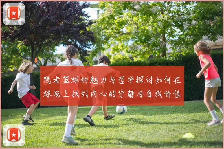 隐者篮球的魅力与哲学探讨如何在球场上找到内心的宁静与自我价值