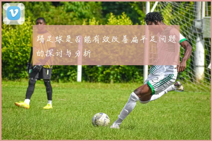 踢足球是否能有效改善扁平足问题的探讨与分析