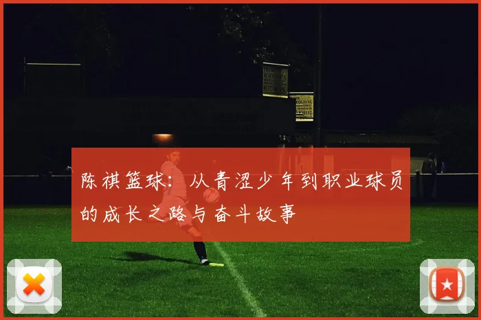 陈祺篮球：从青涩少年到职业球员的成长之路与奋斗故事